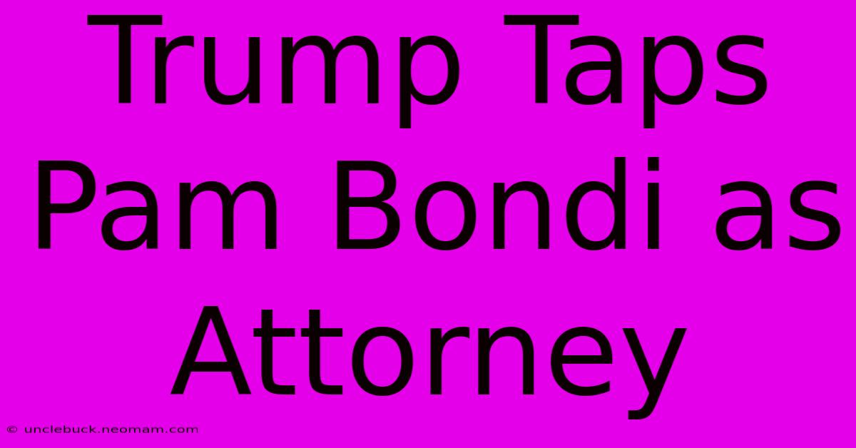 Trump Taps Pam Bondi As Attorney