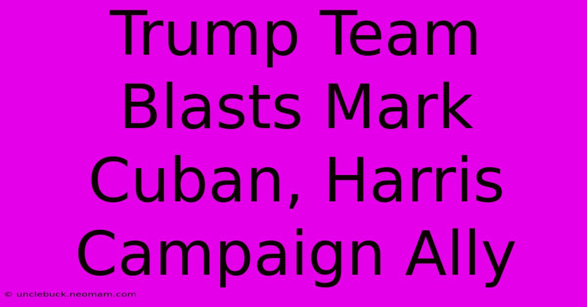 Trump Team Blasts Mark Cuban, Harris Campaign Ally