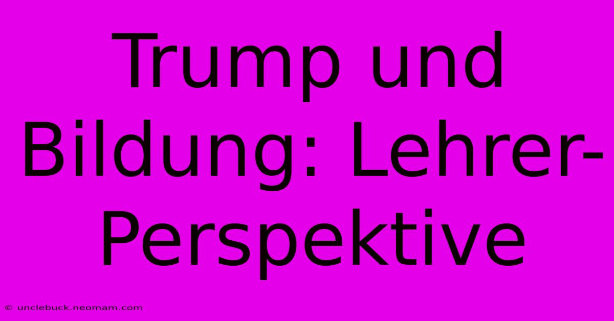 Trump Und Bildung: Lehrer-Perspektive