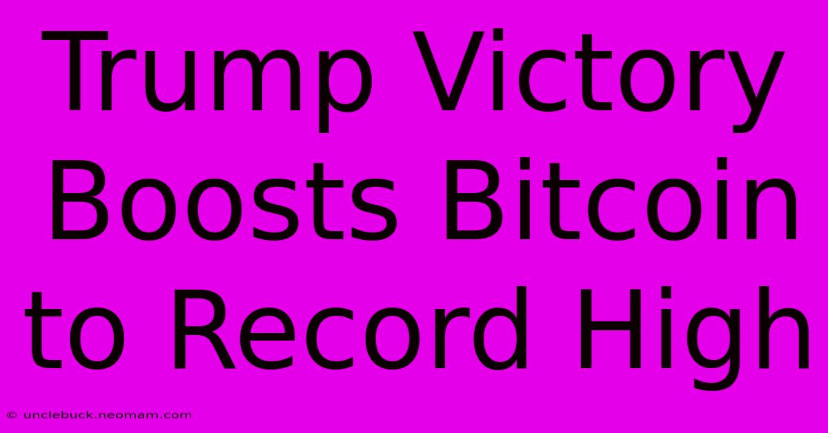 Trump Victory Boosts Bitcoin To Record High