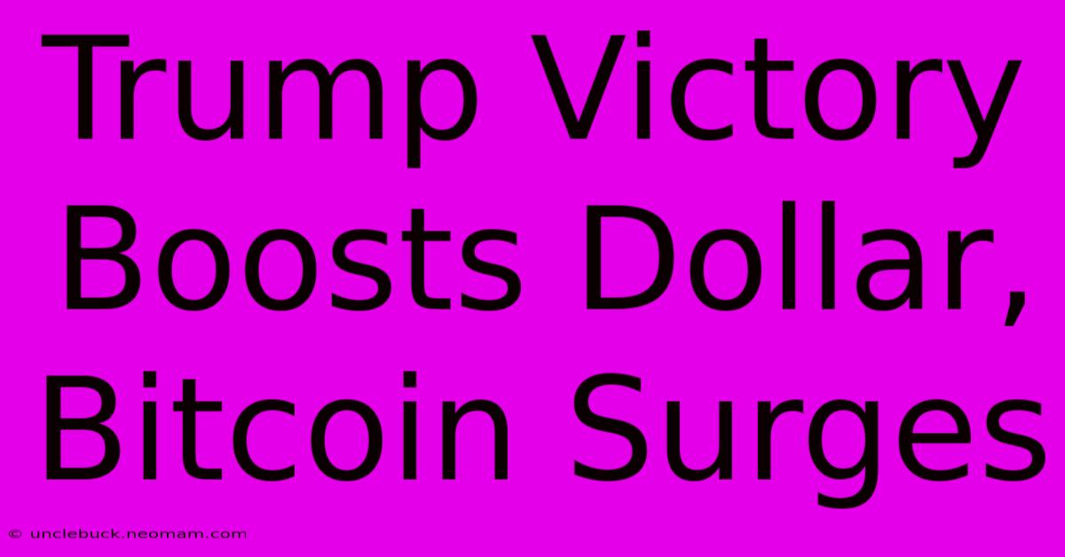 Trump Victory Boosts Dollar, Bitcoin Surges