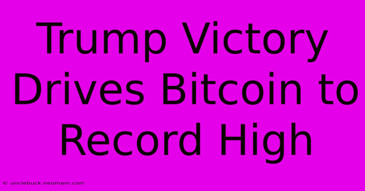 Trump Victory Drives Bitcoin To Record High