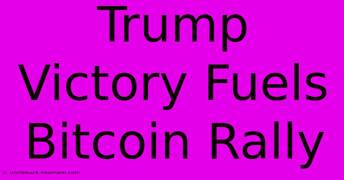 Trump Victory Fuels Bitcoin Rally