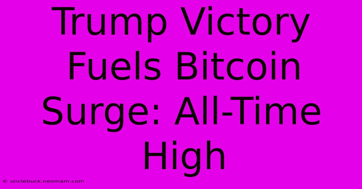 Trump Victory Fuels Bitcoin Surge: All-Time High