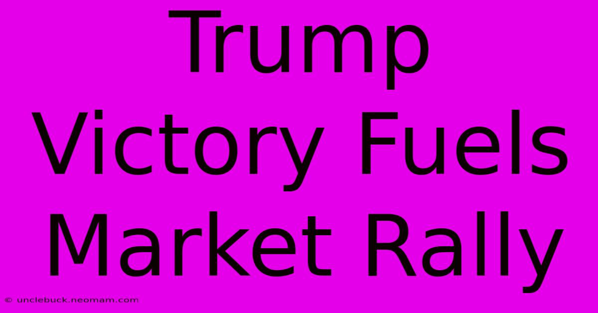 Trump Victory Fuels Market Rally