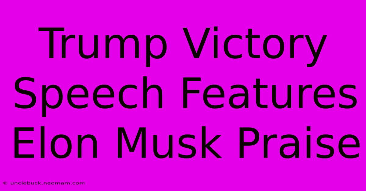 Trump Victory Speech Features Elon Musk Praise