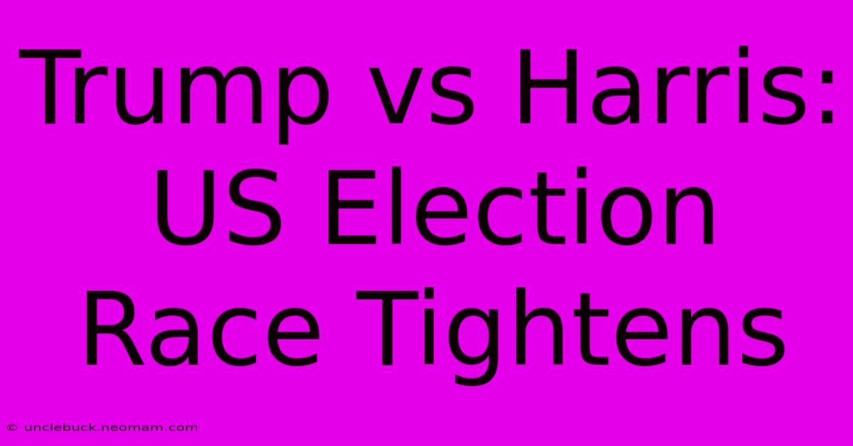 Trump Vs Harris: US Election Race Tightens 