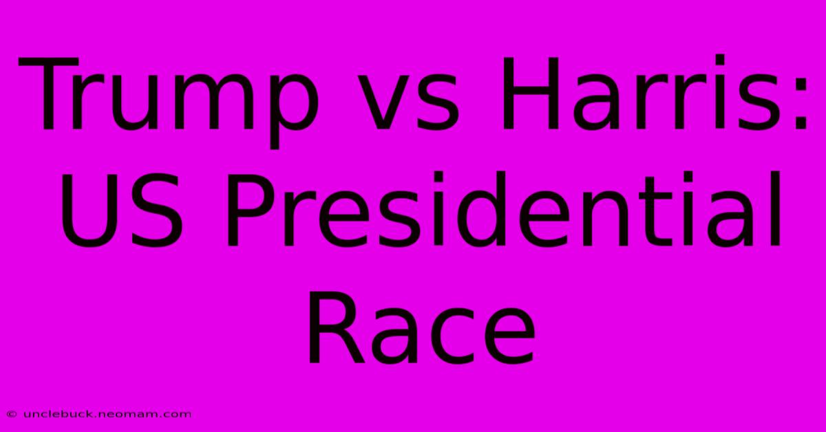 Trump Vs Harris: US Presidential Race