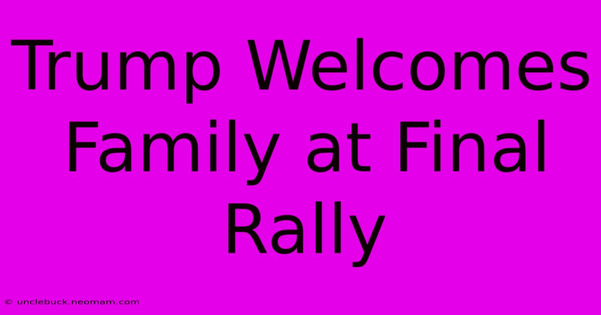 Trump Welcomes Family At Final Rally