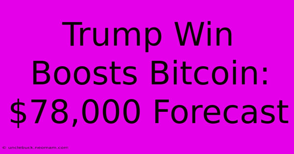 Trump Win Boosts Bitcoin: $78,000 Forecast