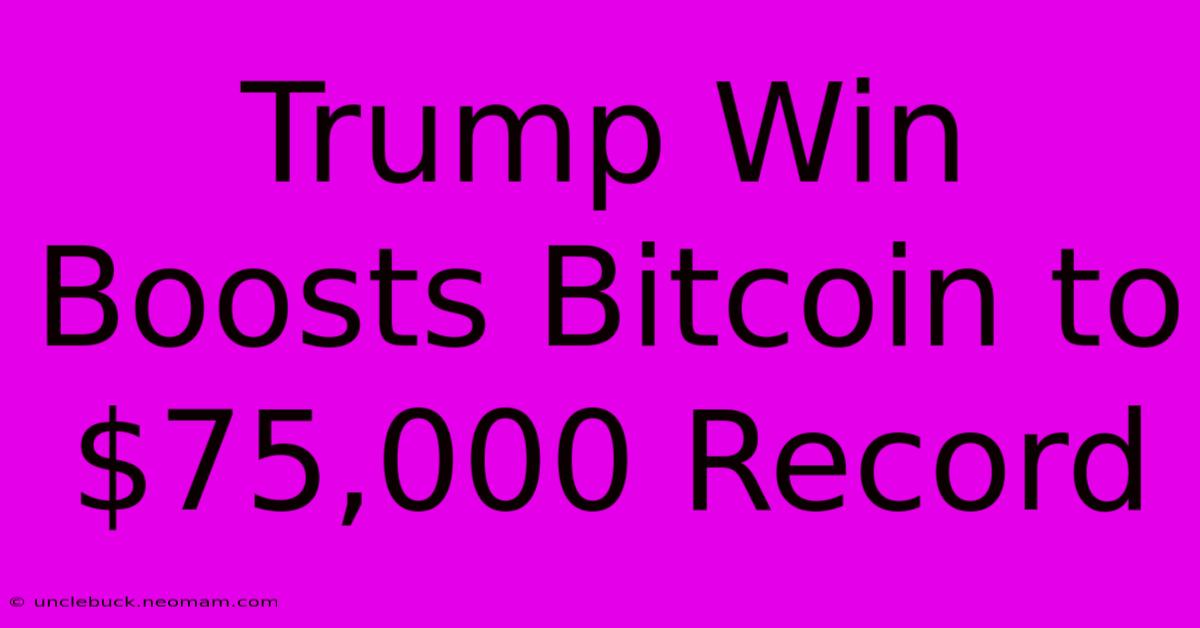 Trump Win Boosts Bitcoin To $75,000 Record 