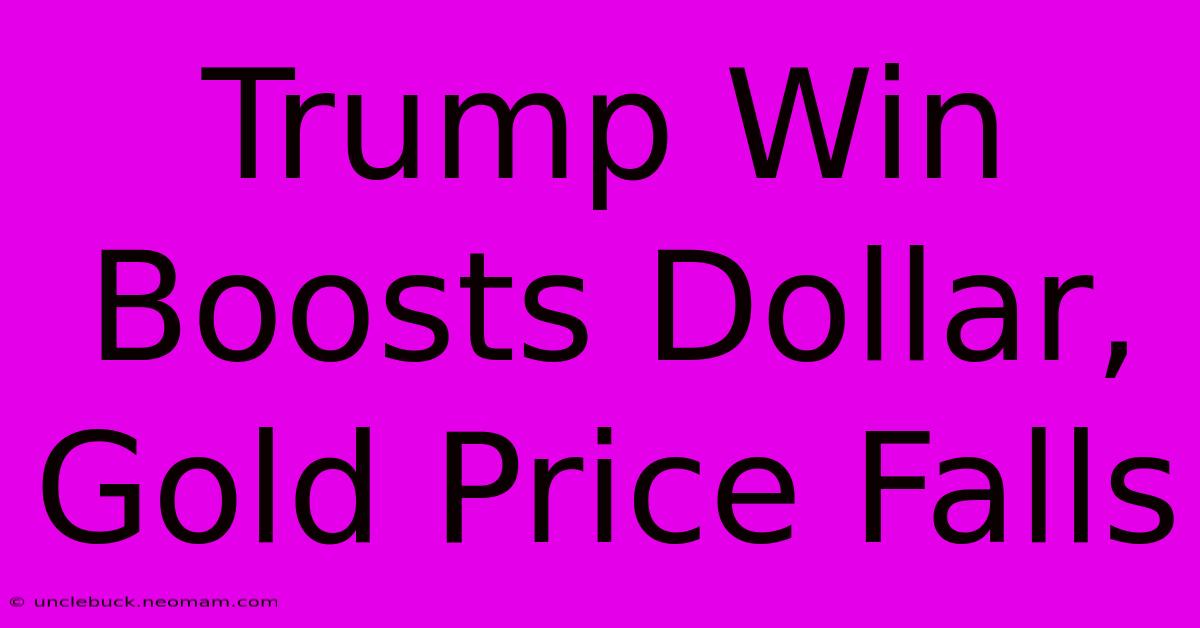 Trump Win Boosts Dollar, Gold Price Falls