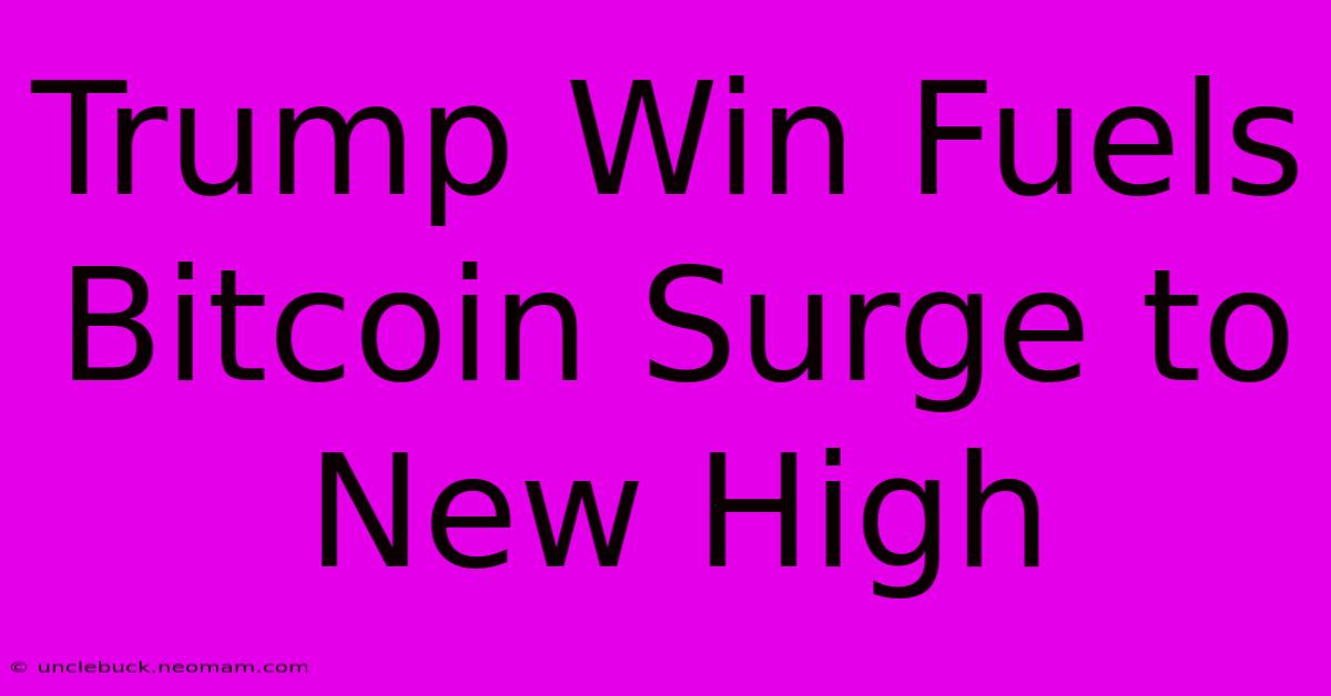 Trump Win Fuels Bitcoin Surge To New High