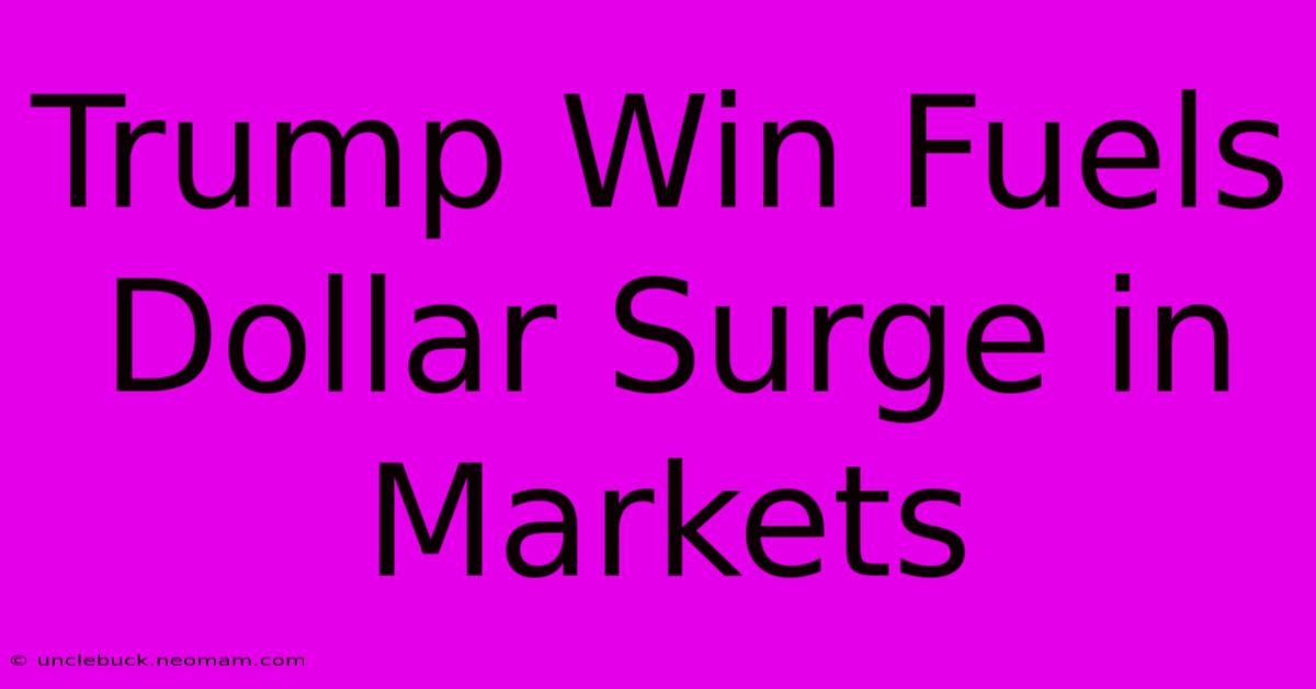 Trump Win Fuels Dollar Surge In Markets