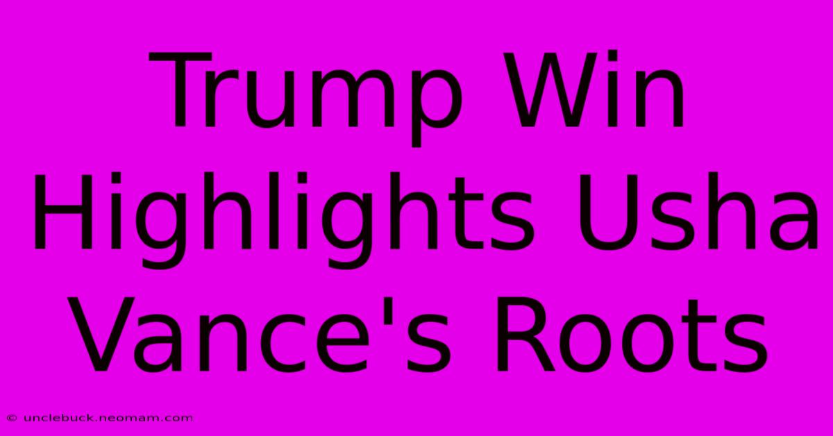 Trump Win Highlights Usha Vance's Roots