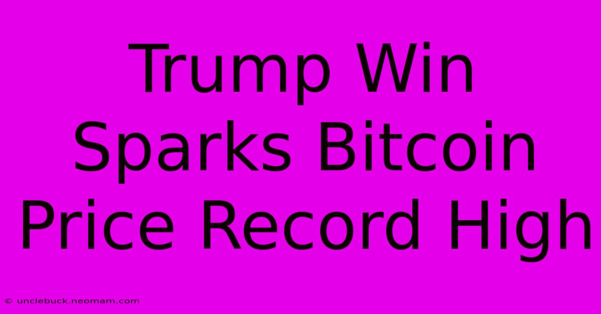 Trump Win Sparks Bitcoin Price Record High