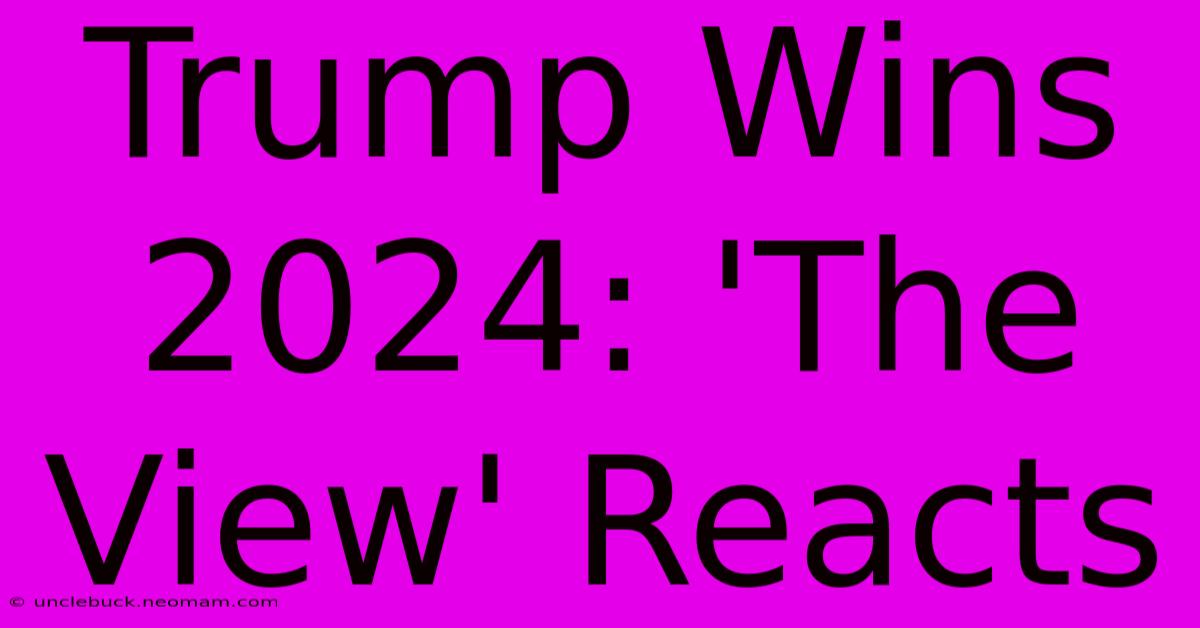 Trump Wins 2024: 'The View' Reacts