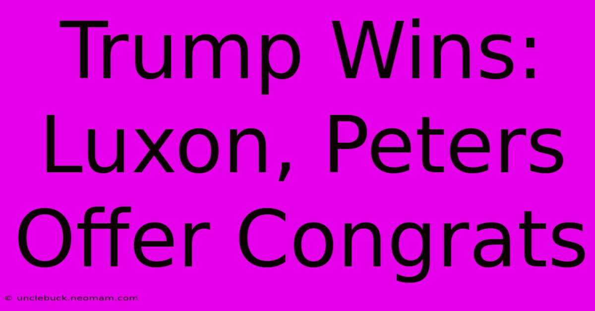 Trump Wins: Luxon, Peters Offer Congrats