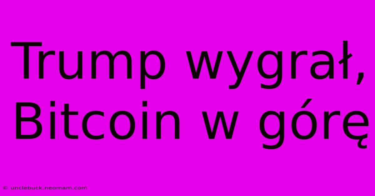 Trump Wygrał, Bitcoin W Górę 