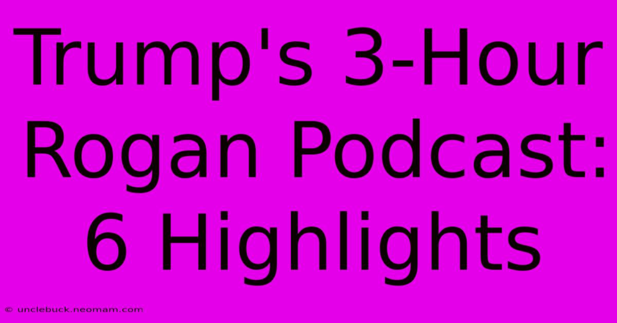 Trump's 3-Hour Rogan Podcast: 6 Highlights 