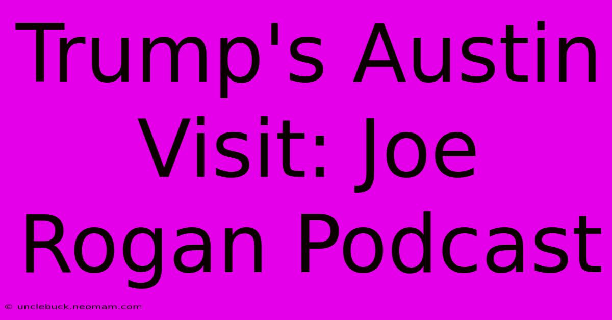 Trump's Austin Visit: Joe Rogan Podcast