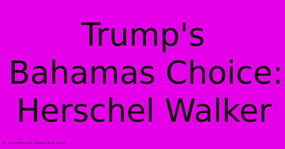 Trump's Bahamas Choice: Herschel Walker