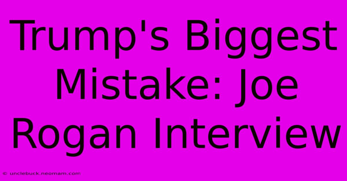 Trump's Biggest Mistake: Joe Rogan Interview