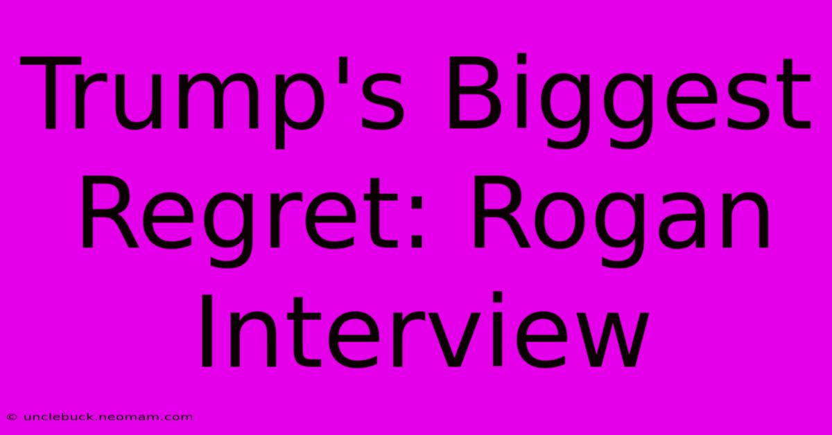 Trump's Biggest Regret: Rogan Interview