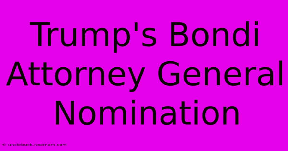 Trump's Bondi Attorney General Nomination