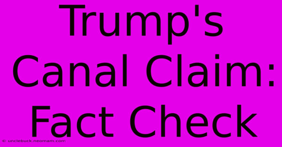 Trump's Canal Claim: Fact Check