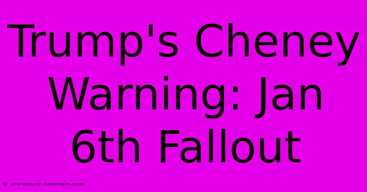 Trump's Cheney Warning: Jan 6th Fallout