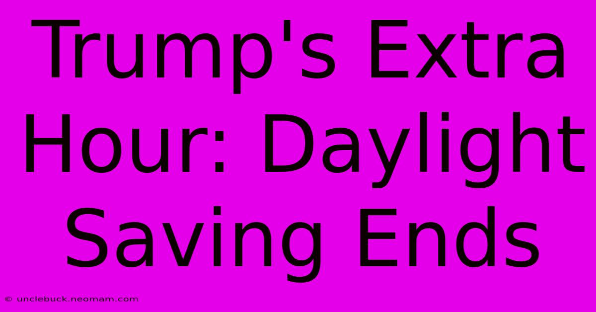 Trump's Extra Hour: Daylight Saving Ends