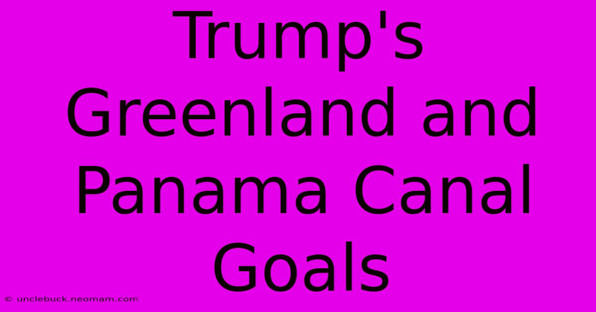 Trump's Greenland And Panama Canal Goals