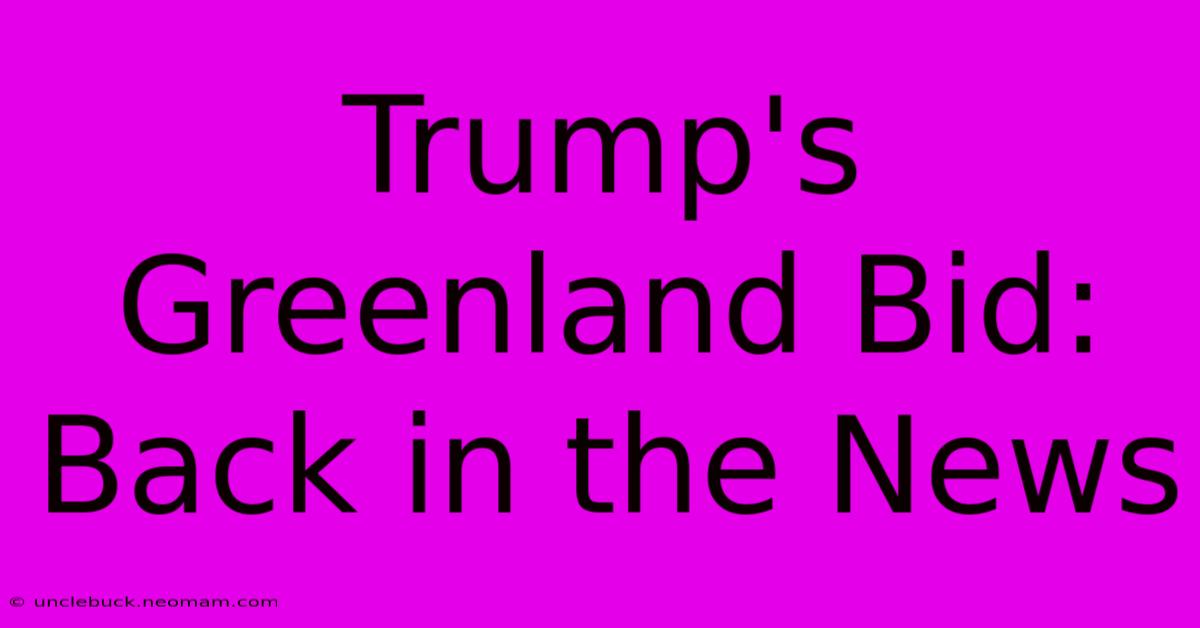 Trump's Greenland Bid: Back In The News