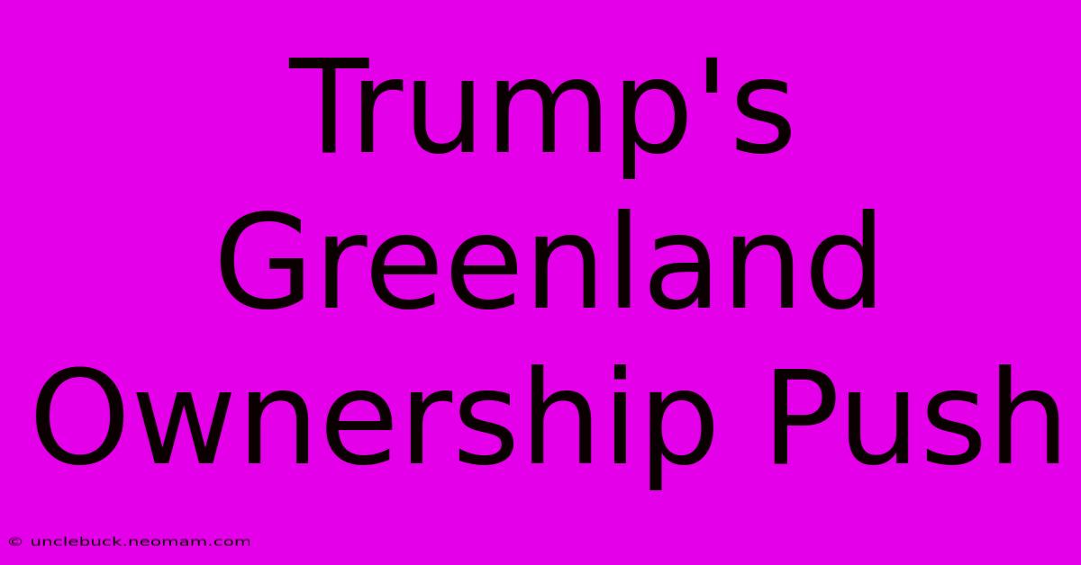 Trump's Greenland Ownership Push