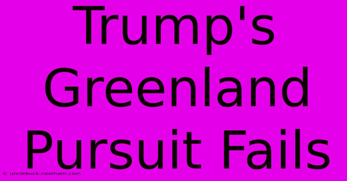 Trump's Greenland Pursuit Fails