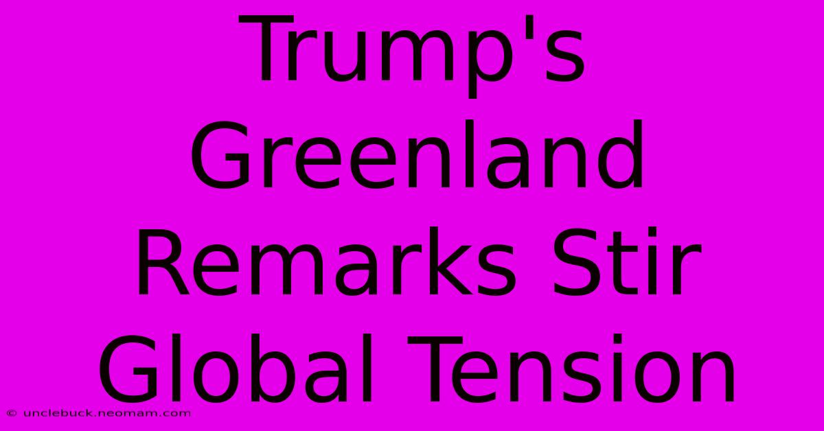 Trump's Greenland Remarks Stir Global Tension