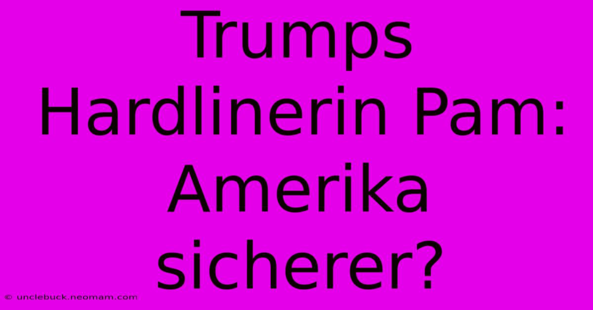 Trumps Hardlinerin Pam: Amerika Sicherer?