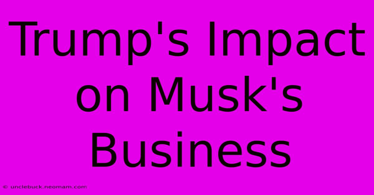 Trump's Impact On Musk's Business