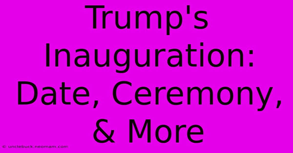 Trump's Inauguration: Date, Ceremony, & More