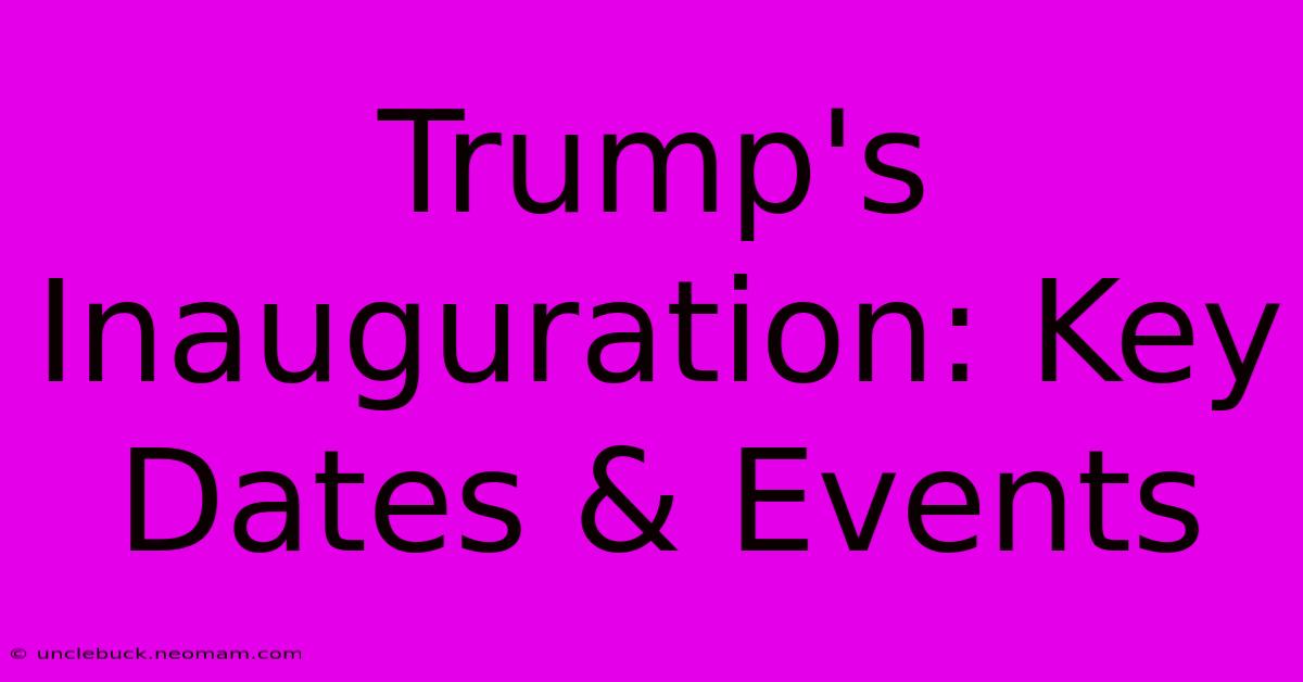 Trump's Inauguration: Key Dates & Events 