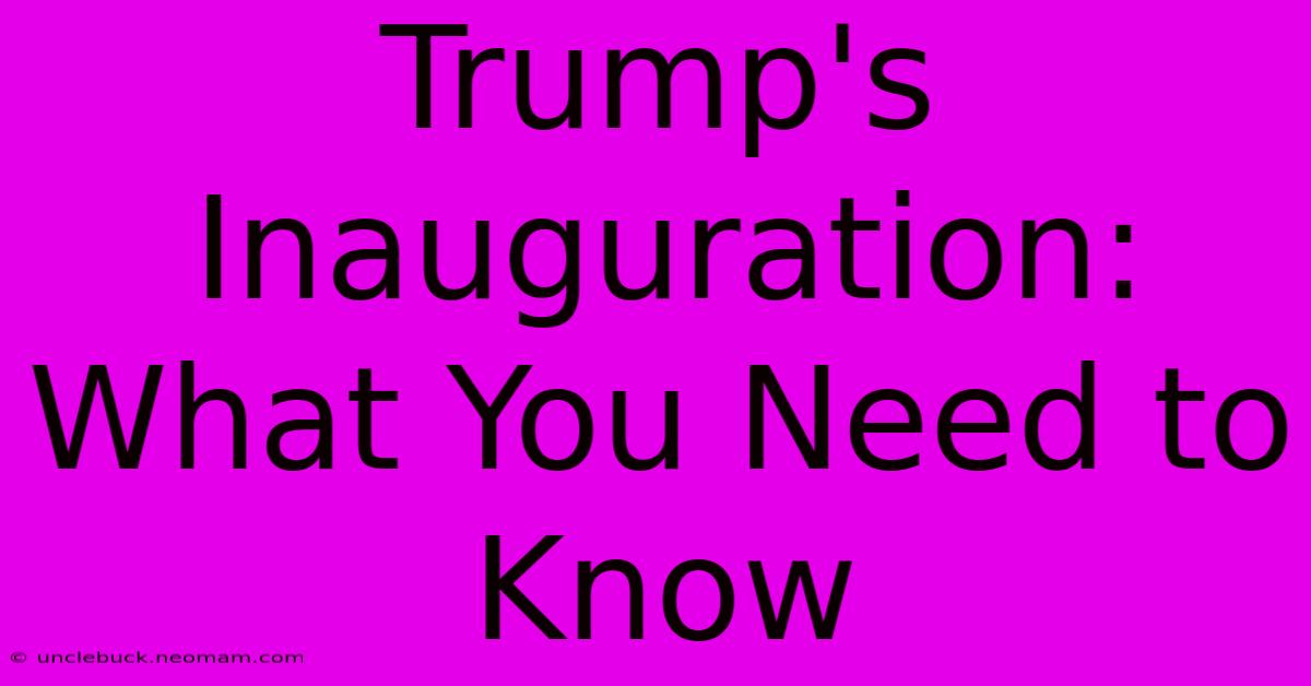 Trump's Inauguration: What You Need To Know