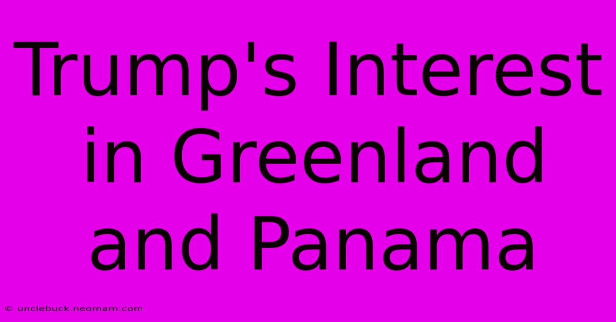 Trump's Interest In Greenland And Panama