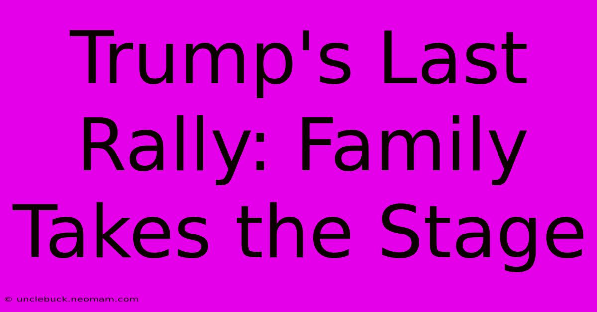 Trump's Last Rally: Family Takes The Stage