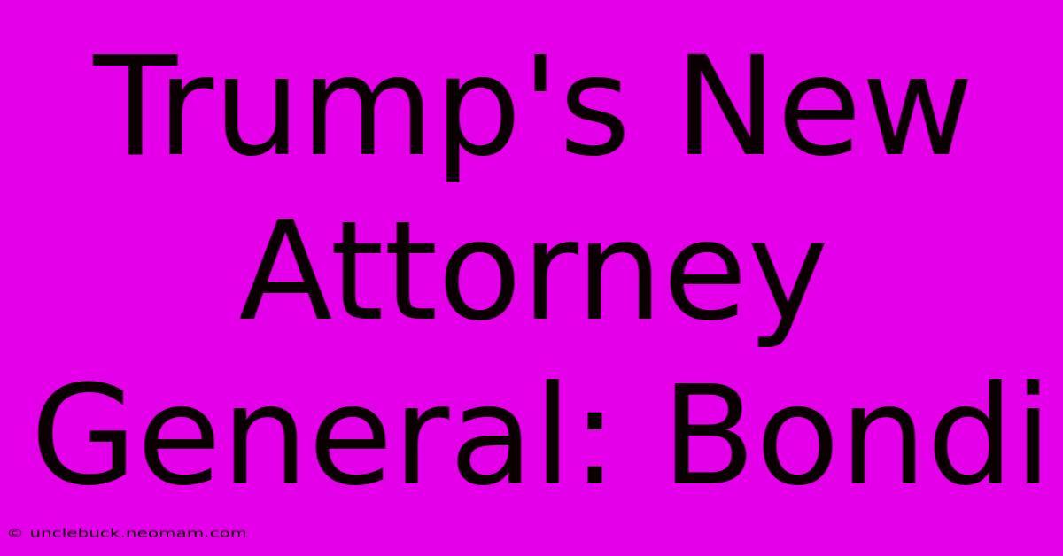 Trump's New Attorney General: Bondi