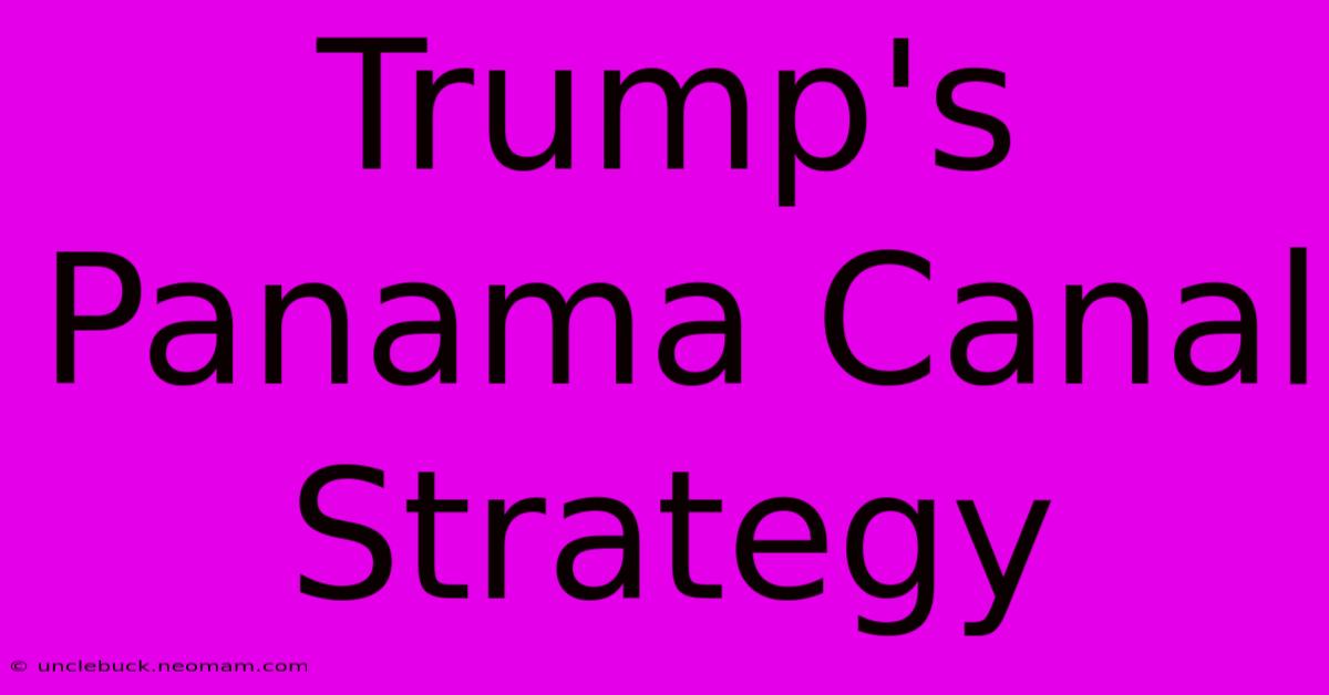 Trump's Panama Canal Strategy