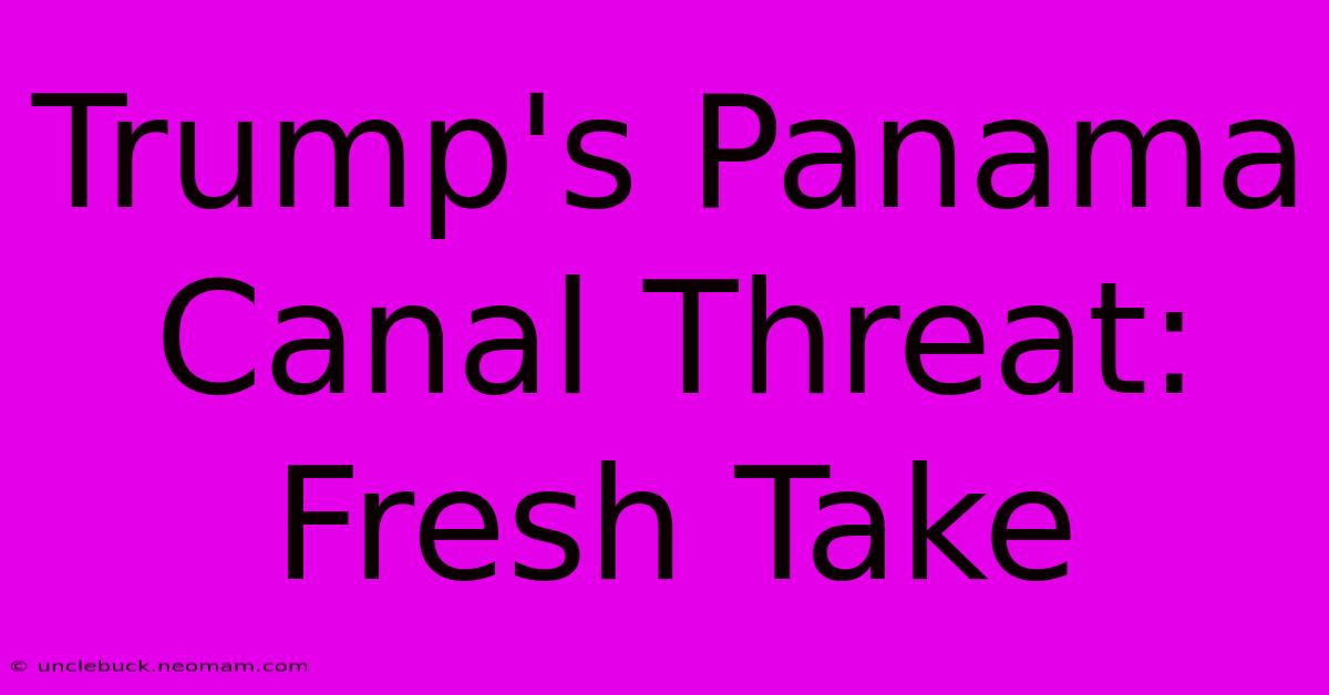 Trump's Panama Canal Threat: Fresh Take