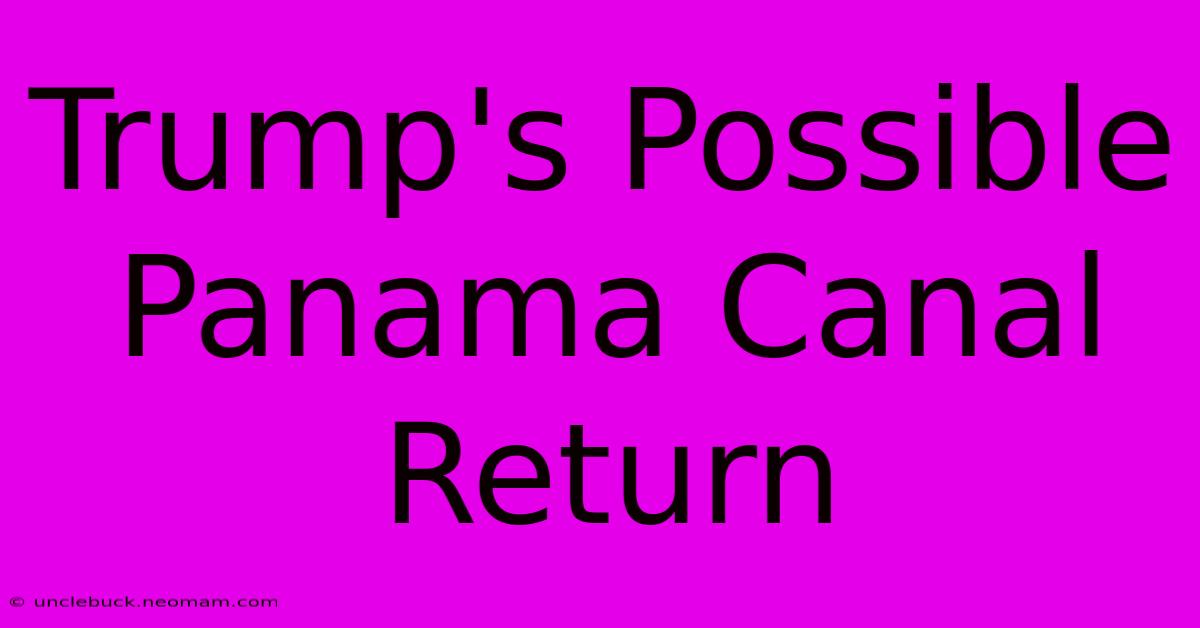 Trump's Possible Panama Canal Return