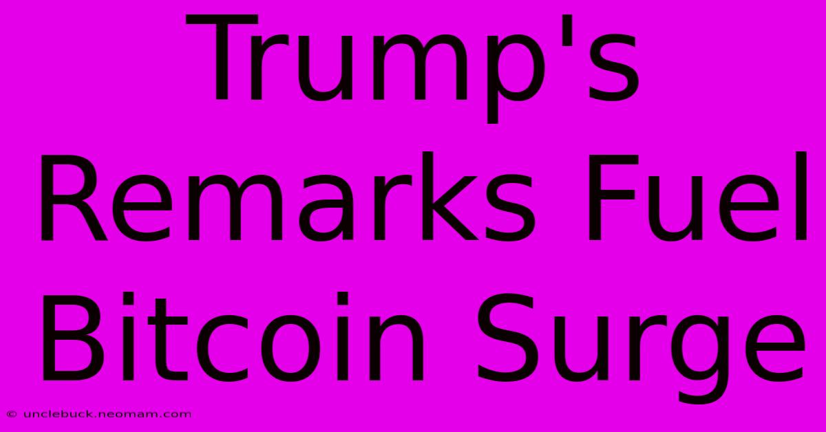 Trump's Remarks Fuel Bitcoin Surge