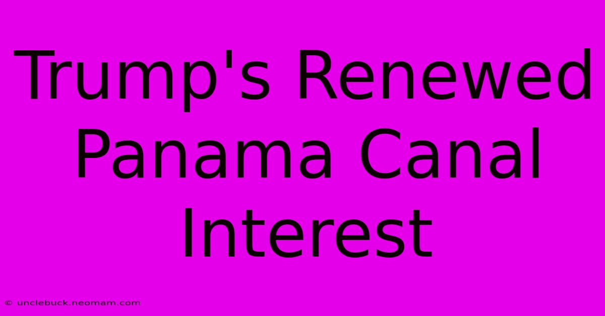 Trump's Renewed Panama Canal Interest